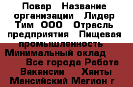 Повар › Название организации ­ Лидер Тим, ООО › Отрасль предприятия ­ Пищевая промышленность › Минимальный оклад ­ 20 000 - Все города Работа » Вакансии   . Ханты-Мансийский,Мегион г.